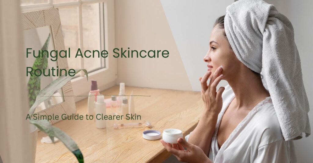 fungal acne skincare routine